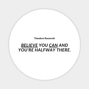 "Believe you can and you're halfway there." - Theodore Roosevelt Inspirational Quote Magnet